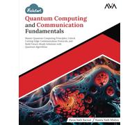 Kickstart Quantum Computing and Communication Fundamentals: Master Quantum Computing Principles, Unlock Cutting-Edge Communication Protocols, and ... with Quantum Algorithms (English Edition)