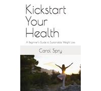 Kickstart Your Health: A Beginner’s Guide to Sustainable Weight Loss