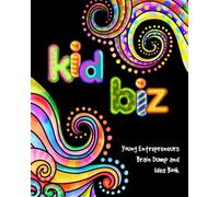 Kid Biz: Young entrepreneurs brainstorm ideas. Write-in book, includes mind maps, vision boards, brain dump, goal trackers, planners, checklists, etc.
