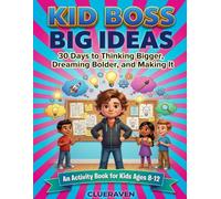 Kid Boss: Big Ideas: 30 Days of Creative Thinking and World-Changing Ideas