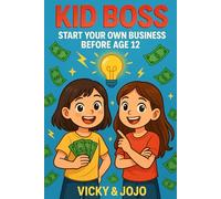 Kid Boss: Start Your Own Business Before You Turn 12