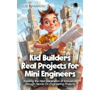 Kid Builders Real Projects for Mini Engineers: Inspiring the Next Generation of Innovators through Hands-On Engineering Projects (Science for Kids)