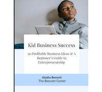 Kid Business Success: 50 Profitable Business Ideas & A Beginner’s Guide to Entrepreneurship