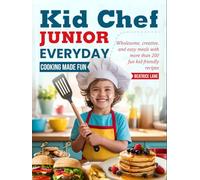 Kid Chef Junior: Everyday Cooking Made Fun: Wholesome, creative, and easy meals with more than 200 fun kid-friendly recipes