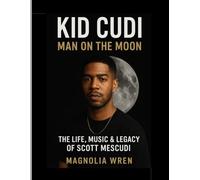 KID CUDI BIOGRAPHY 2025: Man on the Moon: The Life, Music, and Legacy of Scott Mescudi