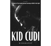 Kid Cudi Biography: A Memoir of the Lonely Starman Learning to Walk in the Light