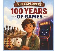 Kid Explorers: 100 Years of Games!: A Fun History of Play, Puzzles, Arcades, Screens, and Family Fun