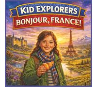 Kid Explorers: Bonjour, France!: A Kids Travel Adventure Through French Culture, Food, Landmarks, and Daily Life
