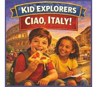 Kid Explorers: Ciao, Italy!: Pizza, Piazzas, and the Land of La Dolce Vita Adventure Book for Kids