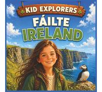 Kid Explorers: Fáilte, Ireland!: A Kid’s Guide to Irish Culture, Landscapes, Traditions, and Everyday Life