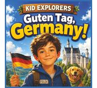 Kid Explorers: Guten Tag, Germany!: An Adventure Through Castles, Festivals, Mountains, Music, Food, and Everyday Life