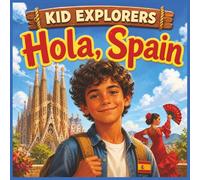 Kid Explorers: Hola, Spain: A Kid’s Guide to Culture, Food, Cities, Traditions, and Everyday Life