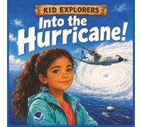 Kid Explorers: Into the Hurricane!: How Scientists Chase Monster Storms