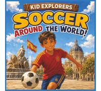 Kid Explorers: Soccer Around The World!: Goals, Games, and Global Football Traditions for Curious Kids