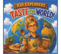 Kid Explorers: Taste the World!: Cook, Taste & Explore 30 Recipes from Around the Globe (Kid Explorers Collections)