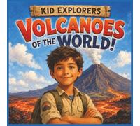 Kid Explorers: Volcanoes of the World!: Lava, Legends, Eruptions, and Earth’s Fiery Wonders