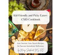 Kid-Friendly and Picky Eaters CSID Cookbook: Low-Sucrose, Low-Starch Recipes for Sucrase-Isomaltase Deficiency