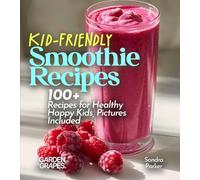 Kid-Friendly Smoothie Recipes: 100+ Recipes for Healthy Happy Kids, Pictures Included (Smoothie Collection)