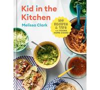 Kid in the Kitchen: 100 Recipes and Tips for Young Home Cooks: A Cookbook