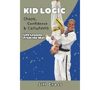 Kid Logic-Chaos, Confidence, and Cartwheels: Life Lessons from the Mat