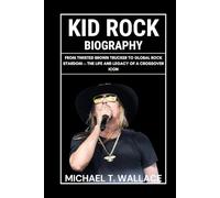 Kid Rock Biography: From Twisted Brown Trucker to Global Rock Stardom - The Life and Legacy of a Crossover Icon