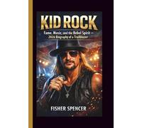KID ROCK: FAME, MUSIC, AND THE REBEL SPIRIT - 2026 Biography of a Trailblazer