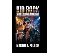 Kid Rock: Whiskey, Feedback, and Defiance: From Detroit Roots to the Sound That Shook American Music