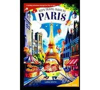 Kid’s Travel Guide To PARIS: “Discover, Explore & Fall in Love with the Magic of Paris. A Fun Adventure for Curious Kids!”