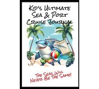 Kid’s Ultimate Sea & Port Cruise Journal: The Seas Will Never Be The Same!