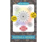 KID-SIZED MANDALA SERIES: BOOK 1: ORIGINAL ARTWORK FOR KIDS OF ANY AGE TO COLOR AND ENJOY! (KID-SIZED SMALL MANALA SERIES)