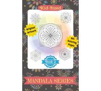 KID-SIZED SMALL MANDALA SERIES ~ BOOK 2: COLORING BOOK - ORIGINAL ARTWORK - FOR KIDS OF ANY AGE (KID-SIZED SMALL MANALA SERIES)