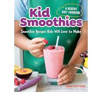Kid Smoothies: A Healthy Kids' Cookbook: Smoothie Recipes Kids Will Love to Make