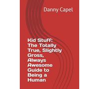 Kid Stuff: The Totally True, Slightly Gross, Always Awesome Guide to Being a Human