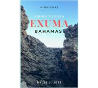 KiddleUps Things To Do In Exuma, Bahamas: Discover The Swimming Pigs, Hidden Cays, Beaches & The Island Adventure Itineraries (KiddleUps Travel Guides)