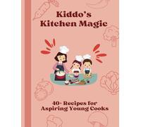 Kiddo’s Kitchen Magic: 40+ Recipes for Aspiring Young Cooks