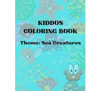 Kiddos coloring book: Theme: Sea creatures