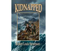 Kidnapped: A Classic Coming-of-Age Adventure of Betrayal, Escape, Friendship and Survival