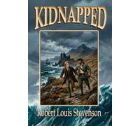 Kidnapped: A Classic Coming-of-Age Adventure of Betrayal, Escape, Friendship and Survival