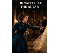 Kidnapped at the Altar; Or, The Romance of that Saucy Jessie Bain: A Vanished Bride, a Daring Heroine, and a Dangerous Web of Jealousy, Secrets, and Second Chances