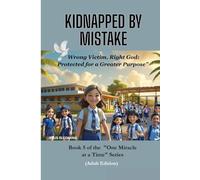 Kidnapped by Mistake: Wrong Victim, Right God: Protected for a Greater Purpose” (One Miracle at a Time)