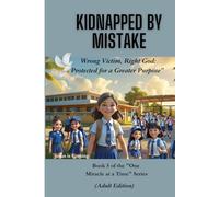 Kidnapped by Mistake: Wrong Victim, Right God: Protected for a Greater Purpose” (One Miracle at a Time)