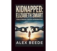Kidnapped: Elizabeth Smart: A Story Of Abduction, Endurance, And Reclaimed Truth