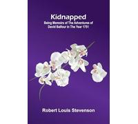 Kidnapped (Illustrated); Being Memoirs Of The Adventures Of David Balfour In The Year 1751