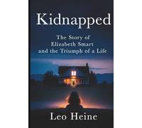 Kidnapped: The Story of Elizabeth Smart and the Triumph of a Life