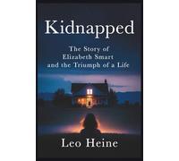 Kidnapped: The Story of Elizabeth Smart and the Triumph of a Life