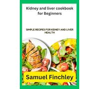 Kidney and liver cookbook for Beginners: Simple Recipes for Kidney and Liver Health