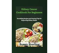 Kidney Cancer Cookbook For Beginners: Nourishing Recipes and Practical Tips for Supporting Kidney Health