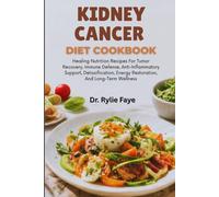KIDNEY CANCER DIET COOKBOOK: Healing Nutrition Recipes For Tumor Recovery, Immune Defense, Anti-Inflammatory Support, Detoxification, Energy Restoration, And Long-Term Wellness