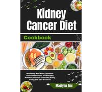Kidney Cancer Diet Cookbook: Nourishing Meal Plans, Symptom-Conscious Recipes, and Everyday Nutrition Guidance for Healthy Eating During and After Treatment