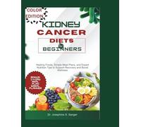 Kidney Cancer Diets For Beginners: Healing Foods Simple Meal Plans and Expert Nutrition Tips to Support Recovery and Boost Wellness